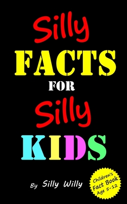 Silly Facts for Silly Kids. Children's fact book age 5-12 - Willy, Silly