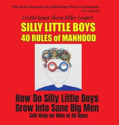 Silly Little Boys: 40 Rules of Manhood - For Men of All Ages: How Do Silly Little Boys Grow into Big Sane Men 5 Star Reviews! - Lampert, Sharon Esther