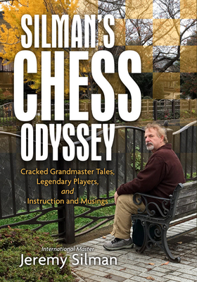 Silman's Chess Odyssey: Cracked Grandmaster Tales, Legendary Players, and Instruction and Musings - Silman, Jeremy