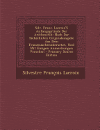 Silv. Franc. Lacroix's Anfangsgr?nde Der Arithmetik: Nach Der Siebzehnten Originalausgabe Aus Dem Franzsischen ?bersetzt, Und Mit Einigen Anmerkungen Versehen (Classic Reprint)