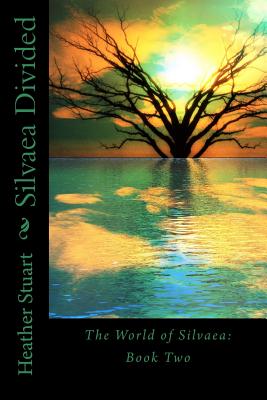 Silvaea Divided: The World of Silvaea Book Two - Stuart, Heather