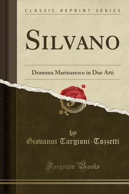 Silvano: Dramma Marinaresco in Due Atti (Classic Reprint) - Targioni-Tozzetti, Giovanni