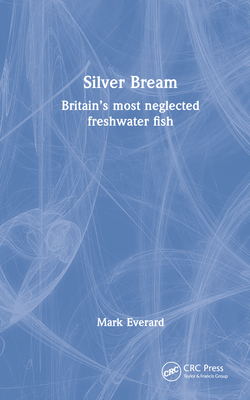 Silver Bream: Britain's Most Neglected Freshwater Fish - Everard, Mark