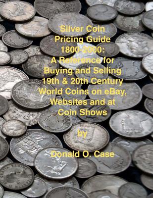 Silver Coin Pricing Guide, 1800-2000: A Reference for Buying and Selling 19th and 20th Century World Coins on eBay, Websites and at Coin Shows - Dietz, Joseph (Photographer), and Case, Donald O