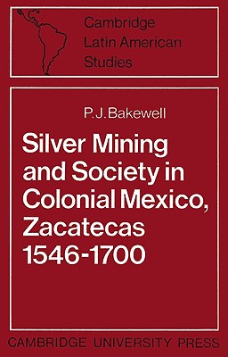 Silver Mining and Society in Colonial Mexico, Zacatecas 1546-1700 - Bakewell, P. J.
