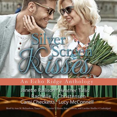 Silver Screen Kisses: An Echo Ridge Anthology - Christensen, Rachelle J, and McConnell, Lucy, and Rallison, Janette