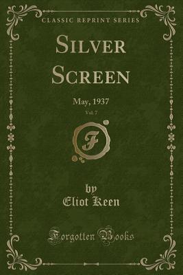 Silver Screen, Vol. 7: May, 1937 (Classic Reprint) - Keen, Eliot