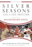 Silver Seasons and a New Frontier: The Story of the Rochester Red Wings, Second Edition
