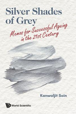 Silver Shades Of Grey: Memos For Successful Ageing In The 21st Century - Soin, Kanwaljit