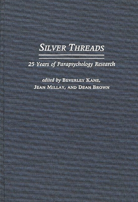 Silver Threads: 25 Years of Parapsychology Research - Kane, Beverley (Editor), and Millay, Jean, Ph.D. (Editor), and Brown, Dean (Editor)