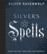 Silver's Spells: Magick for Love, Protection, and Abundance