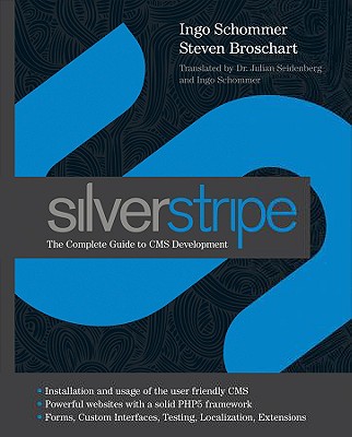 Silverstripe: The Complete Guide to CMS Development - Schommer, Ingo, and Broschart, Steven, and Seidenberg, Julian (Translated by)