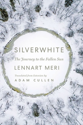 Silverwhite: The Journey to the Fallen Sun - Meri, Lennart, and Cullen, Adam (Translated by)