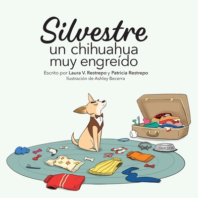 Silvestre, un chihuahua muy engre?do - Restrepo, Laura V, and Restrepo, Patricia, and Becerra, Ashley (Illustrator)