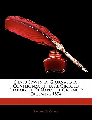 Silvio Spaventa, Giornalista: Conferenza Letta Al Circolo Filologica Di Napoli Il Giorno 9 Dicembre 1894 - De Cesare, Raffaele