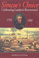 Simcoe's Choice: Celebrating London's Bicentennial 1793-1993 - St-Denis, Guy (Editor)