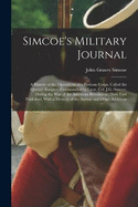 Simcoe's Military Journal: A History of the Operations of a Partisan Corps, Called the Queen's Rangers, Commanded by Lieut. Col. J.G. Simcoe, During the War of the American Revolution; Now First Published, With a Memoir of the Author and Other Additions