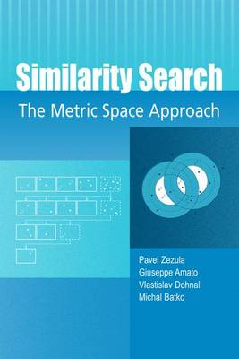 Similarity Search: The Metric Space Approach - Zezula, Pavel, and Amato, Giuseppe, and Dohnal, Vlastislav