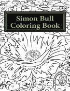 Simon Bull Coloring Book: Fifty Floral Sketches Based on the Artist's Most Loved Paintings for Your Coloring Pleasure, with Anecdotes and Observations in the Artist's Own Words.