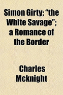 Simon Girty: The White Savage; A Romance Of The Border