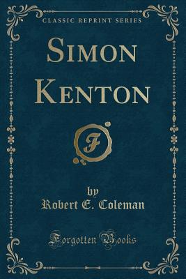 Simon Kenton (Classic Reprint) - Coleman, Robert E