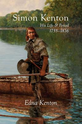 Simon Kenton: His Life and Period, 1755-1836 - Kenton, Edna