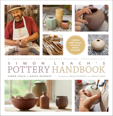 Simon Leach's Pottery Handbook: A Comprehensive Guide to Throwing Beautiful, Functional Pots - Leach, Simon, and Dehnert, Bruce, and Flood, Jared (Photographer)