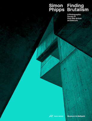 Simon Phipps Finding Brutalism: A Photographic Survey of Post-War British Architecture - Stadler, Hilar (Editor)
