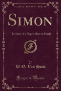 Simon: The Story of a Negro Slave in Brazil (Classic Reprint)