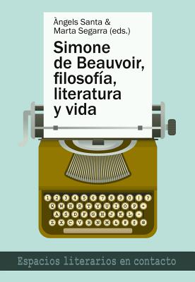 Simone de Beauvoir, Filosofia, Literatura y Vida - Santa, ?ngels (Editor), and Segarra, Marta (Editor)