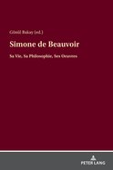 Simone de Beauvoir: Sa Vie, Sa Philosophie, Ses Oeuvres