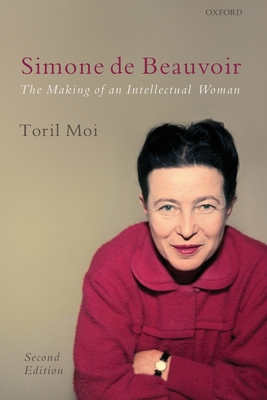 Simone de Beauvoir: The Making of an Intellectual Woman - Moi, Toril