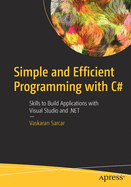 Simple and Efficient Programming with C#: Skills to Build Applications with Visual Studio and .Net