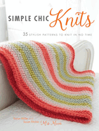 Simple Chic Knits: 35 Stylish Patterns to Knit in No Time