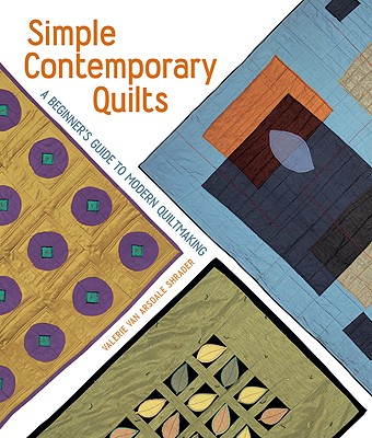 Simple Contemporary Quilts: A Beginner's Guide to Modern Quiltmaking - Shrader, Valerie Van Arsdale