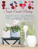 Simple Crochet Mastery: Effortless Techniques for Stunning Results