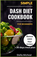 Simple Dash Diet Cookbook for Beginners: Tasty and Healthy: A Beginner's Guide to the Dash Diet-Simple and Delicious Recipes to Improve Heart Healthy and Well-Being