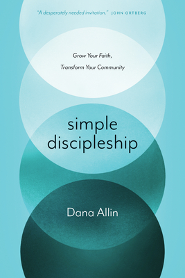 Simple Discipleship: Grow Your Faith, Transform Your Community - Allin, Dana, and Absalom, Alex (Foreword by)