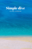 Simple dive - Dive Log Book: Scuba Diving Logbook for divers in all levels - Compact Size - 6x9 inches - 120 pages