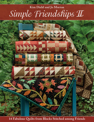 Simple Friendships II: 14 Fabulous Quilts from Blocks Stitched Among Friends - Diehl, Kim, and Morton, Jo