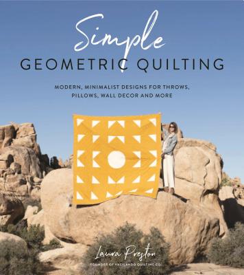 Simple Geometric Quilting: Modern, Minimalist Designs for Throws, Pillows, Wall Decor and More - Preston, Laura