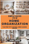 Simple Hacks for Home Organization: Declutter, Organize, and Simplify Your Life