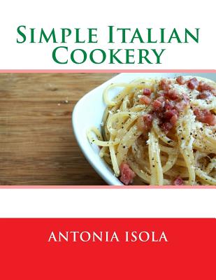 Simple Italian Cookery - Goodblood, Georgia (Introduction by), and Isola, Antonia