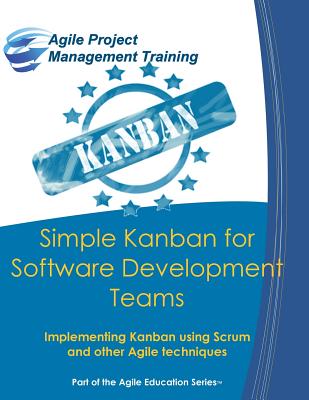 Simple Kanban for Software Development Teams: Implementing Kanban using Scrum and other Agile techniques - Tousignant, Dan