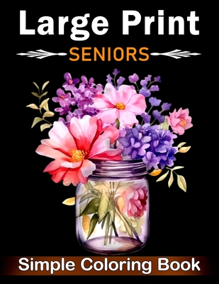 Simple Large Print Coloring Book for Seniors: Beautiful Designs for Adults, Seniors, and Beginners with Landscape, Nature, Flowers, Sweets (Bold & Easy Coloring Book) - Publishing, Large Print Coloring Books