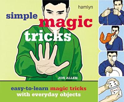 Simple Magic Tricks: Easy-To-Learn Magic Tricks with Everyday Objects - Allen, Jon