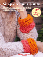 Simple Natural Knits: 35 Projects to Make: Beautifully Easy Designs for Clothes, Accessories, and the Home