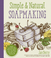 Simple & Natural Soapmaking: Create 100% Pure and Beautiful Soaps with the Nerdy Farm Wife's Easy Recipes and Techniques