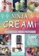 Simple Ninja CREAMi Cookbook with Pictures: 1000 Days Classic Ice Creams, Ice Cream Mix-Ins, Shakes, Sorbets, and Smoothies Recipes Let you Live Healthy and Happier!