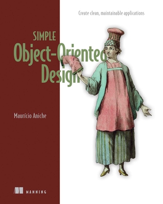 Simple Object-Oriented Design: Create Clean, Maintainable Applications - Aniche, Mauricio